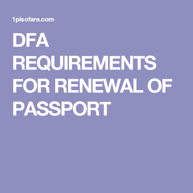 DFA REQUIREMENTS FOR RENEWAL OF PASSPORT Renew Passport Self